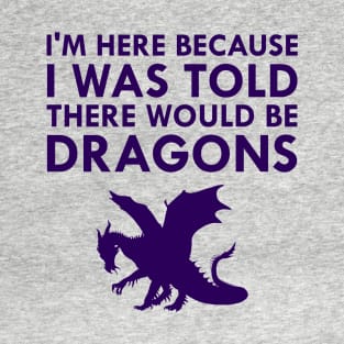 I Was Told There Would Be Dragons Mythical Creature T-Shirt